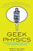 Geek Physics: Surprising Answers to the Planet's Most Interesting Questions