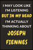 I May Look Like I'm Listening But In My Head I'm Actually Thinking About Joseph Fiennes: Joseph Fiennes Journal Notebook to Write Down Things, Take No