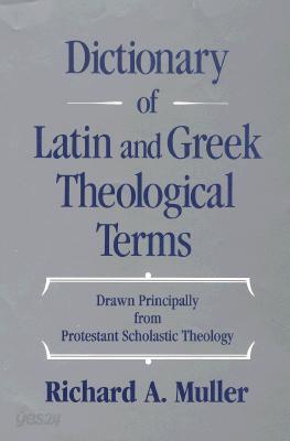 Dictionary of Latin and Greek Theological Terms: Drawn Principally from Protestant Scholastic Theolo