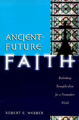 Ancient-Future Faith: Rethinking Evangelicalism for a Postmodern World