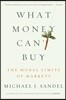 What Money Can't Buy: The Moral Limits of Markets