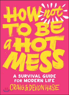 How Not to Be a Hot Mess: A Survival Guide for Modern Life