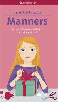 A Smart Girl&#39;s Guide: Manners: The Secrets to Grace, Confidence, and Being Your Best