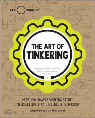 The Art of Tinkering: Meet 150+ Makers Working at the Intersection of Art, Science &amp; Technology