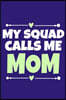 My Squad Calls Me Mom: Blank Lined Notebook Journal: Mothers Mommy Gift Journal 6x9 - 110 Blank Pages - Plain White Paper - Soft Cover Book