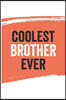 Coolest brother Ever Notebook, brothers Gifts brother Appreciation Gift, Best brother Notebook A beautiful: Lined Notebook / Journal Gift,, 120 Pages,