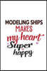 Modeling Ships Makes My Heart Super Happy Modeling Ships Lovers Modeling Ships Obsessed Notebook A beautiful: Lined Notebook / Journal Gift,, 120 Page