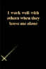 I work well with others when they leave me alone: Gratitude Notebook / Journal Gift, 118 Pages, 6x9, Gold letters, Black cover, Matte Finish