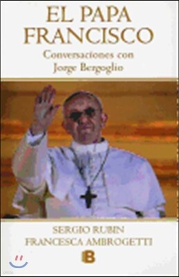 El Papa Francisco: Conversaciones Con Jorge Bergoglio = The Pope Francesco