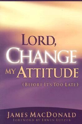 Lord Change My Attitude (Before It&#39;s Too Late)