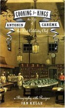 Cooking for Kings: The Life of Antonin Careme, the First Celebrity Chef