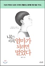 나는 아직 엄마가 되려면 멀었다