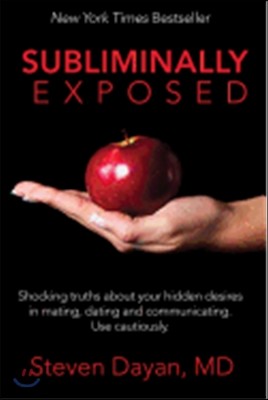 Subliminally Exposed: Shocking Truths about Your Hidden Desires in Mating, Dating and Communicating. Use Cautiously.