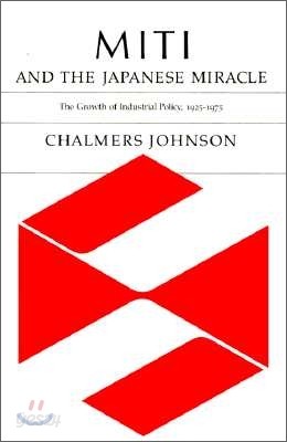 Miti and the Japanese Miracle: The Growth of Industrial Policy, 1925-1975