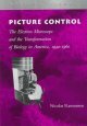 Picture Control: The Electron Microscope and the Transformation of Biology in America, 1940-1960