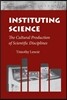 Instituting Science: The Cultural Production of Scientific_disciplines