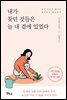 내가 찾던 것들은 늘 내 곁에 있었다