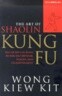 The Art of Shaolin Kung Fu: The Secrets of Kung Fu for Self-Defense, Health, and Enlightenment