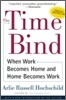 The Time Bind: When Work Becomes Home and Home Becomes Work