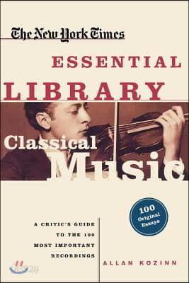 Classical Music: A Critic&#39;s Guide to the 100 Most Important Recordings