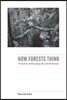 How Forests Think: Toward an Anthropology Beyond the Human