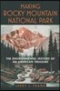 Making Rocky Mountain National Park: The Environmental History of an American Treasure