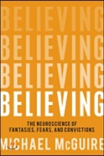 Believing: The Neuroscience of Fantasies, Fears, and Convictions