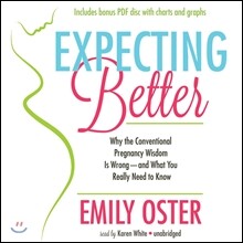 Expecting Better: Why the Conventional Pregnancy Wisdom Is Wrong - And What You Really Need to Know [With CDROM]