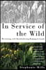 In Service of The Wild: Restoring and Reinhabiting Damaged Land