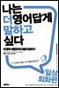 나는 더 영어답게 말하고 싶다 일상회화 편