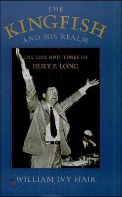 Kingfish and His Realm: The Life and Times of Huey P. Long (Revised)