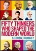 Fifty Thinkers Who Shaped the Modern World