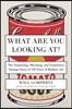 What Are You Looking At?: The Surprising, Shocking, and Sometimes Strange Story of 150 Years of Modern Art