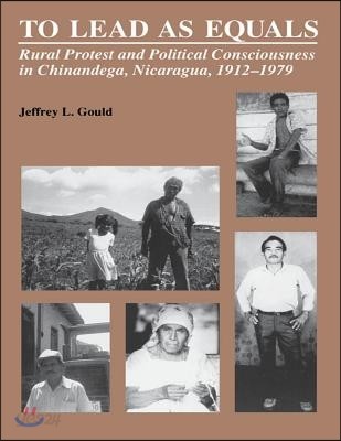 To Lead As Equals: Rural Protest and Political Consciousness in Chinandega, Nicaragua, 1912-1979