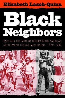 Black Neighbors: Race and the Limits of Reform in the American Settlement House Movement, 1890-1945