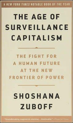 The Age of Surveillance Capitalism: The Fight for a Human Future at the New Frontier of Power