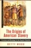 The Origins of American Slavery: Freedom and Bondage in the English Colonies