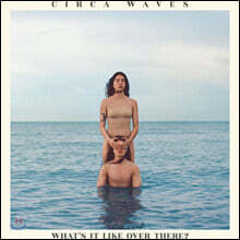 Circa Waves (써카 웨이브스) - What's It Like Over There?
