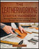 The Leatherworking Starter Handbook: Beginner Friendly Guide to Leather Crafting Process, Tips and Techniques