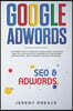 Google AdWords: A beginners guide to learn how Google works. Use google analytics, SEO and ADS AdWords for your business. Dominate soc