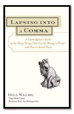 Lapsing Into a Comma: A Curmudgeon&#39;s Guide to the Many Things That Can Go Wrong in Print--and How to Avoid Them