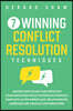 7 Winning Conflict Resolution Techniques: Master Nonviolent and Effective Communication Skills to Resolve Everyday Conflicts in the Workplace, Relatio