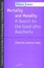 Mortality and Morality: A Search for Good After Auschwitz