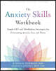 The Anxiety Skills Workbook: Simple CBT and Mindfulness Strategies for Overcoming Anxiety, Fear, and Worry
