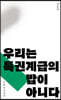 우리는 특권계급의 밥이 아니다