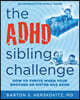 The ADHD Sibling Challenge: How to Thrive When Your Brother or Sister Has ADHD. An Interactive Family Guide