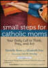 Small Steps for Catholic Moms: Your Daily Call to Think, Pray, and Act