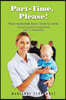 Part -Time, Please!: From Maternity Leave Back to Work: A Mum's Guide to Negotiation and Re-Integration