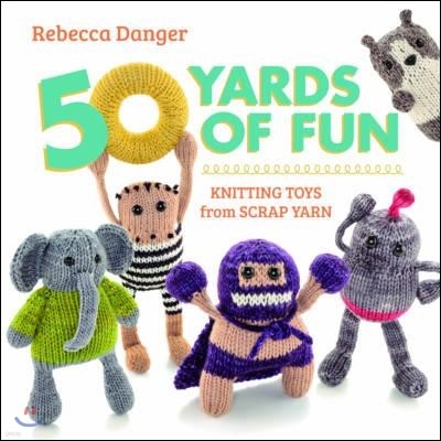 50 Yards of Fun: Knitting Toys from Scrap Yarn