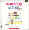 아이스크림 더 주세요! MORE ICE CREAM, PLEASE!